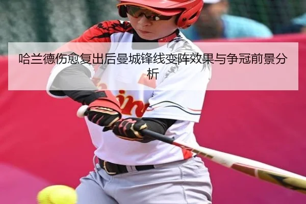 哈兰德伤愈复出后曼城锋线变阵效果与争冠前景分析